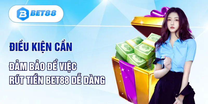 Điều kiên cần có để thực hiện rút tiền Bet88 thành công