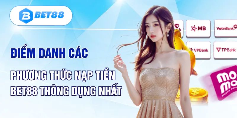 Hướng dẫn nạp tiền Bet88 bằng 3 cách an toàn nhất hiện nay