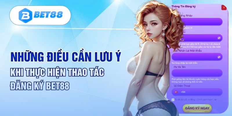 Những điều cần lưu ý khi đăng ký tài khoản Bet88