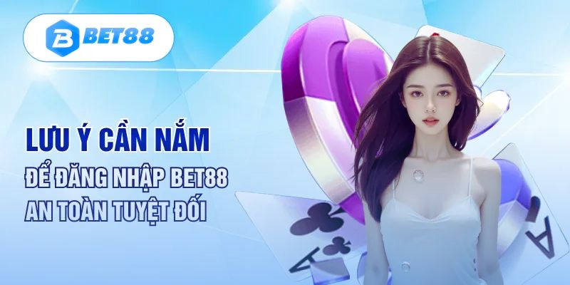 Những lưu ý cần biết để đăng nhập Bet88 an toàn hơn