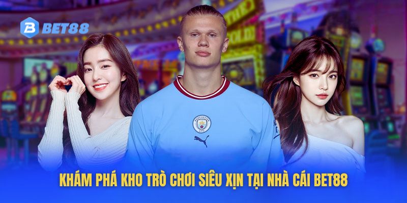 Hàng ngàn sản phẩm siêu xịn chỉ có tại Bet88