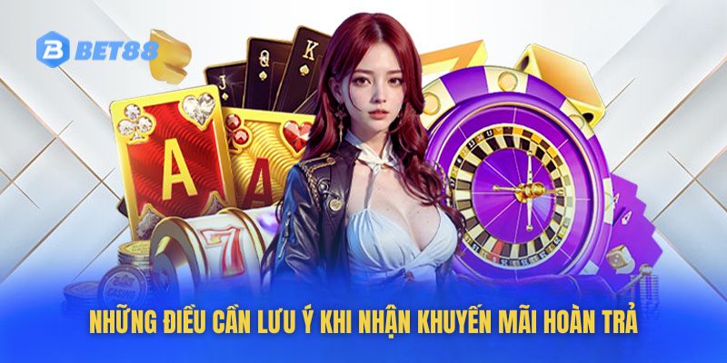 Những điều cần lưu ý khi nhận khuyến mãi hoàn trả của Bet88