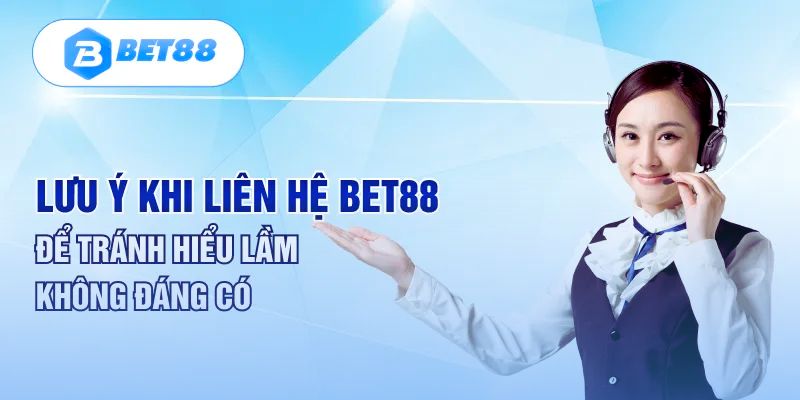 Những lưu ý cần nắm khi liên hệ với bet88